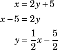 \begin{align*}x&=2y+5\\x-5&=2y\\y&=\dfrac{1}{2}x-\dfrac{5}{2}\end{align*}