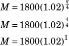 \begin{align*}M&=1800(1.02)^\frac{q}{4}\\M&=1800(1.02)^\frac{4}{4}\\M&=1800(1.02)^1\end{align*}