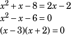 x^2+x-8=2x-2\\x^2-x-6=0\\(x-3)(x+2)=0